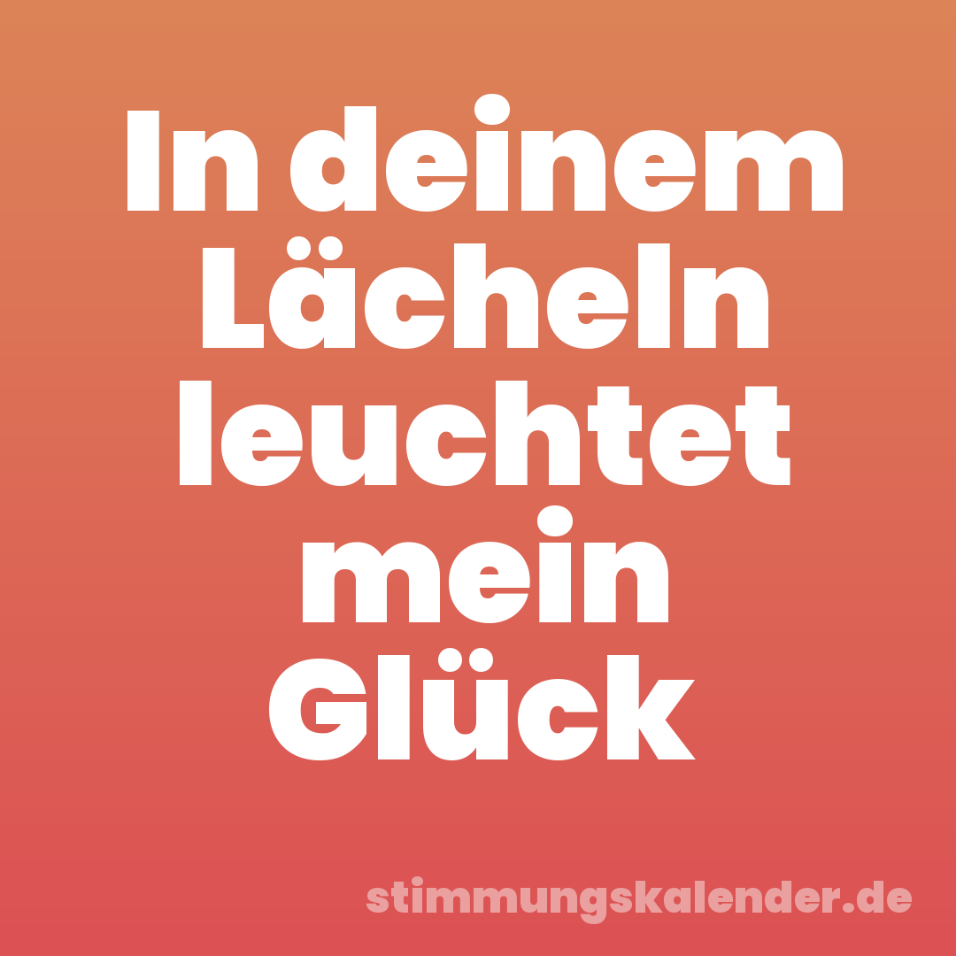 In deinem Lächeln leuchtet mein Glück