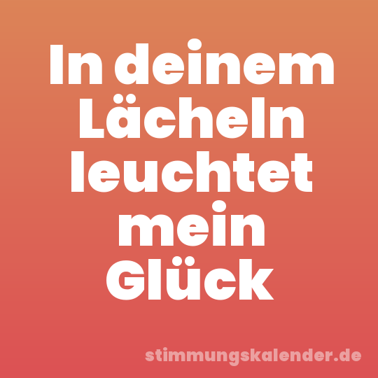 In deinem Lächeln leuchtet mein Glück