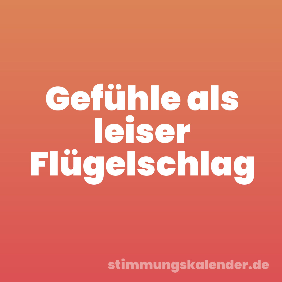 Gefühle als leiser Flügelschlag