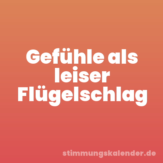 Gefühle als leiser Flügelschlag