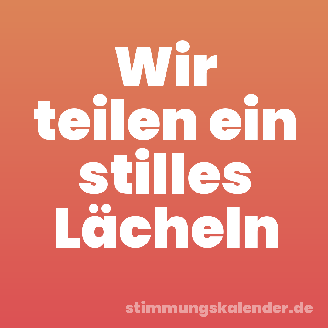 Wir teilen ein stilles Lächeln