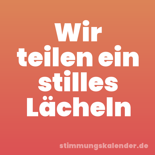 Wir teilen ein stilles Lächeln