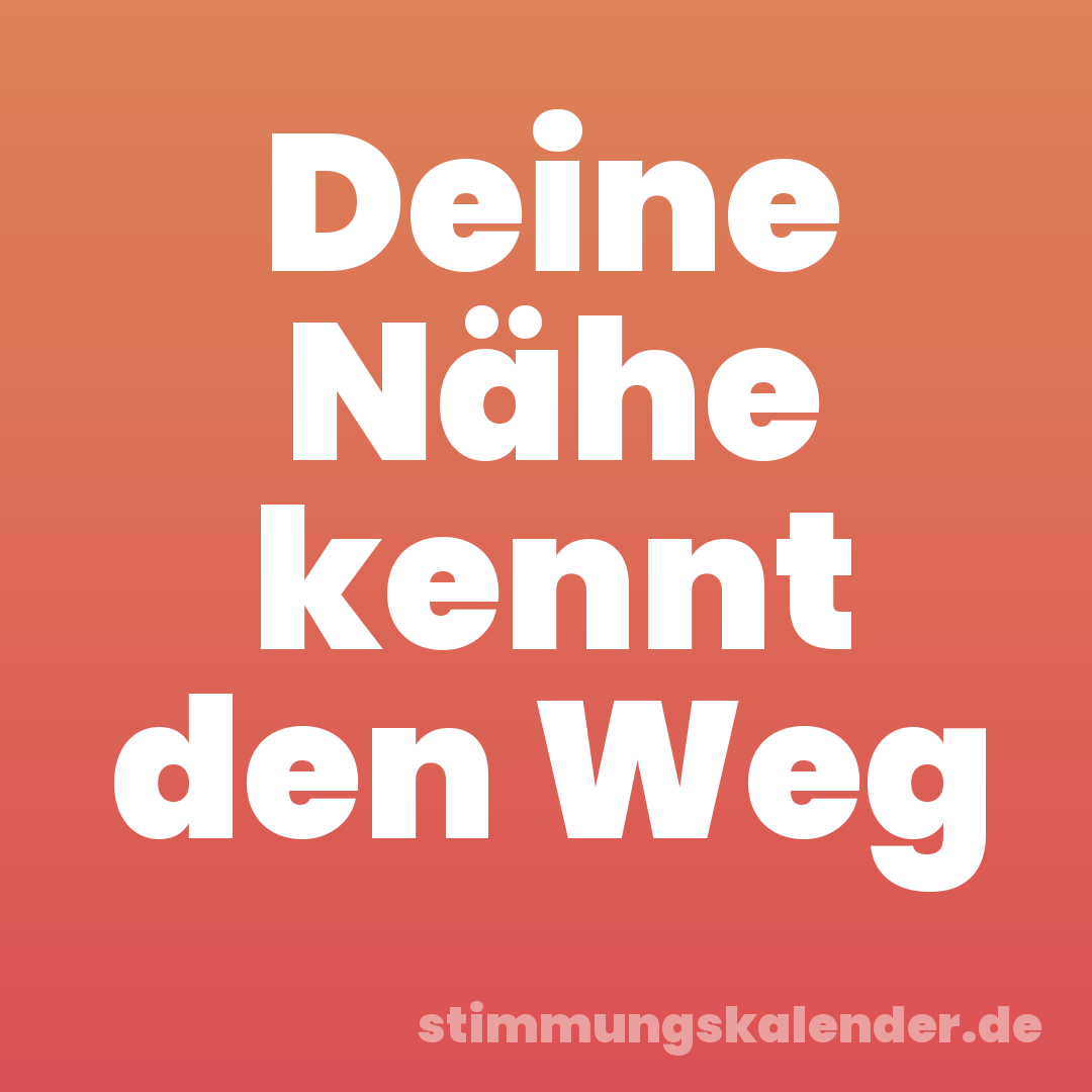 Deine Nähe kennt den Weg