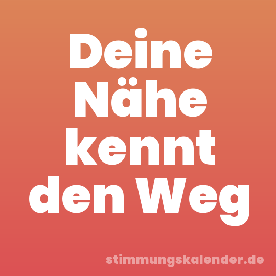 Deine Nähe kennt den Weg