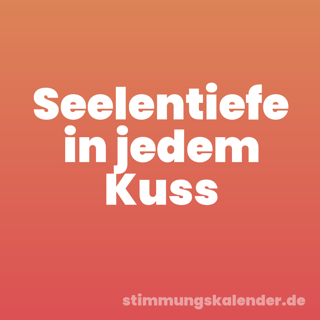 Seelentiefe in jedem Kuss