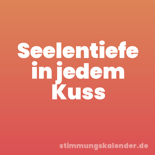 Seelentiefe in jedem Kuss
