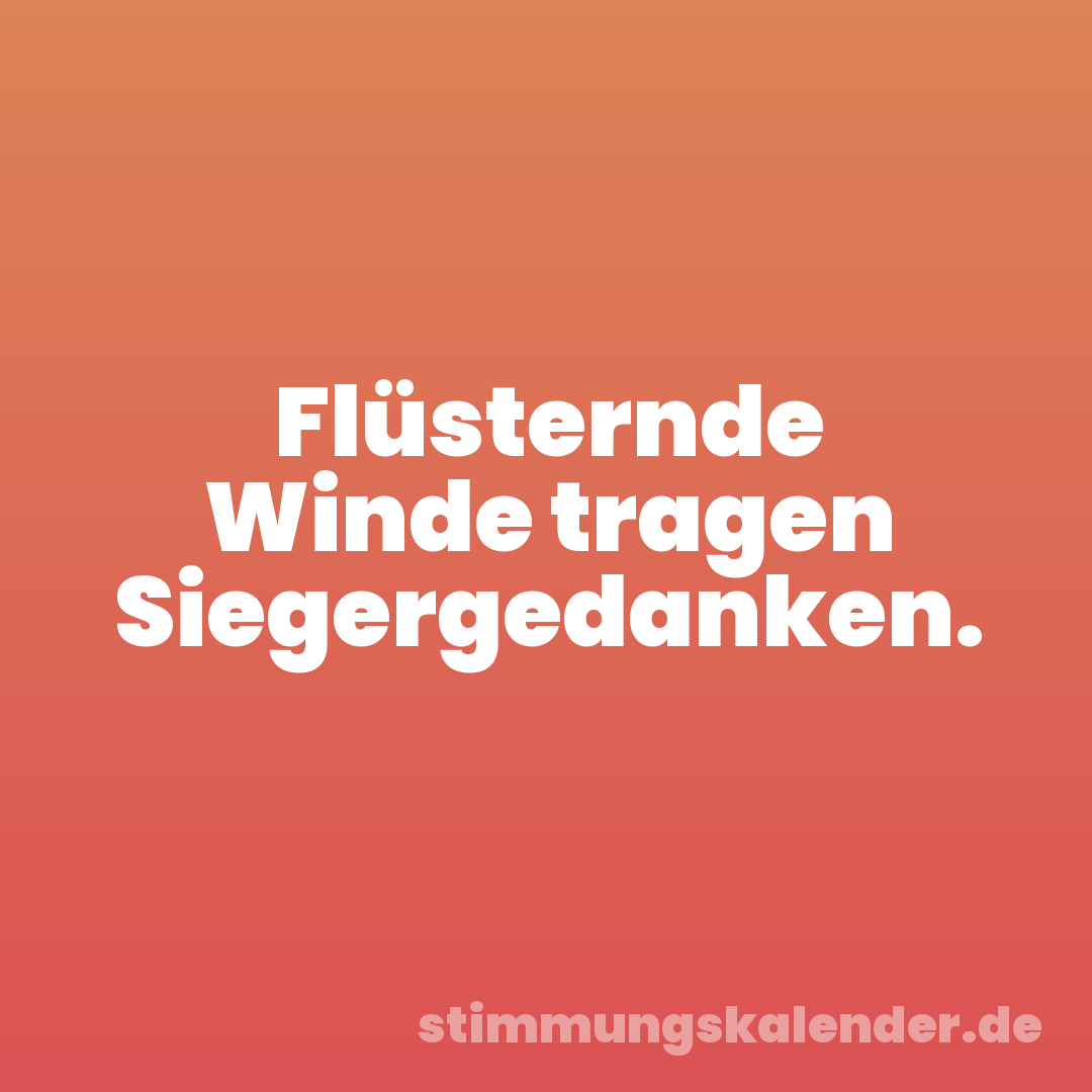 Flüsternde Winde tragen Siegergedanken.