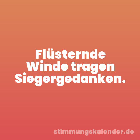 Flüsternde Winde tragen Siegergedanken.