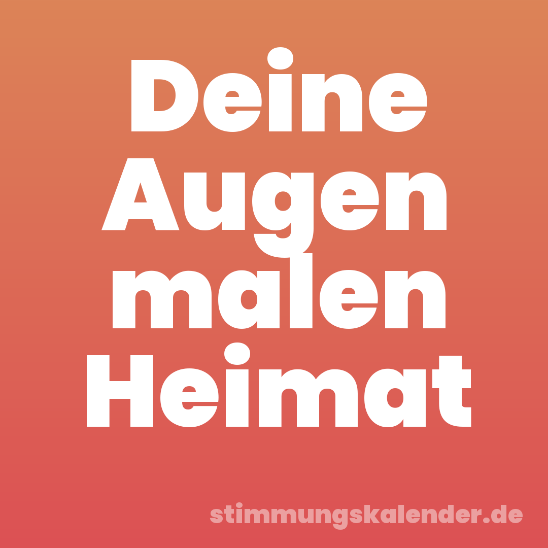 Deine Augen malen Heimat