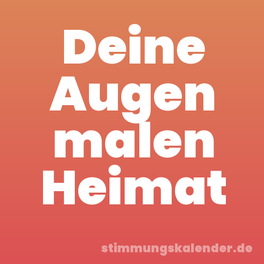 Deine Augen malen Heimat