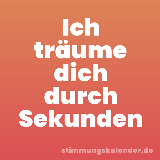 Ich träume dich durch Sekunden