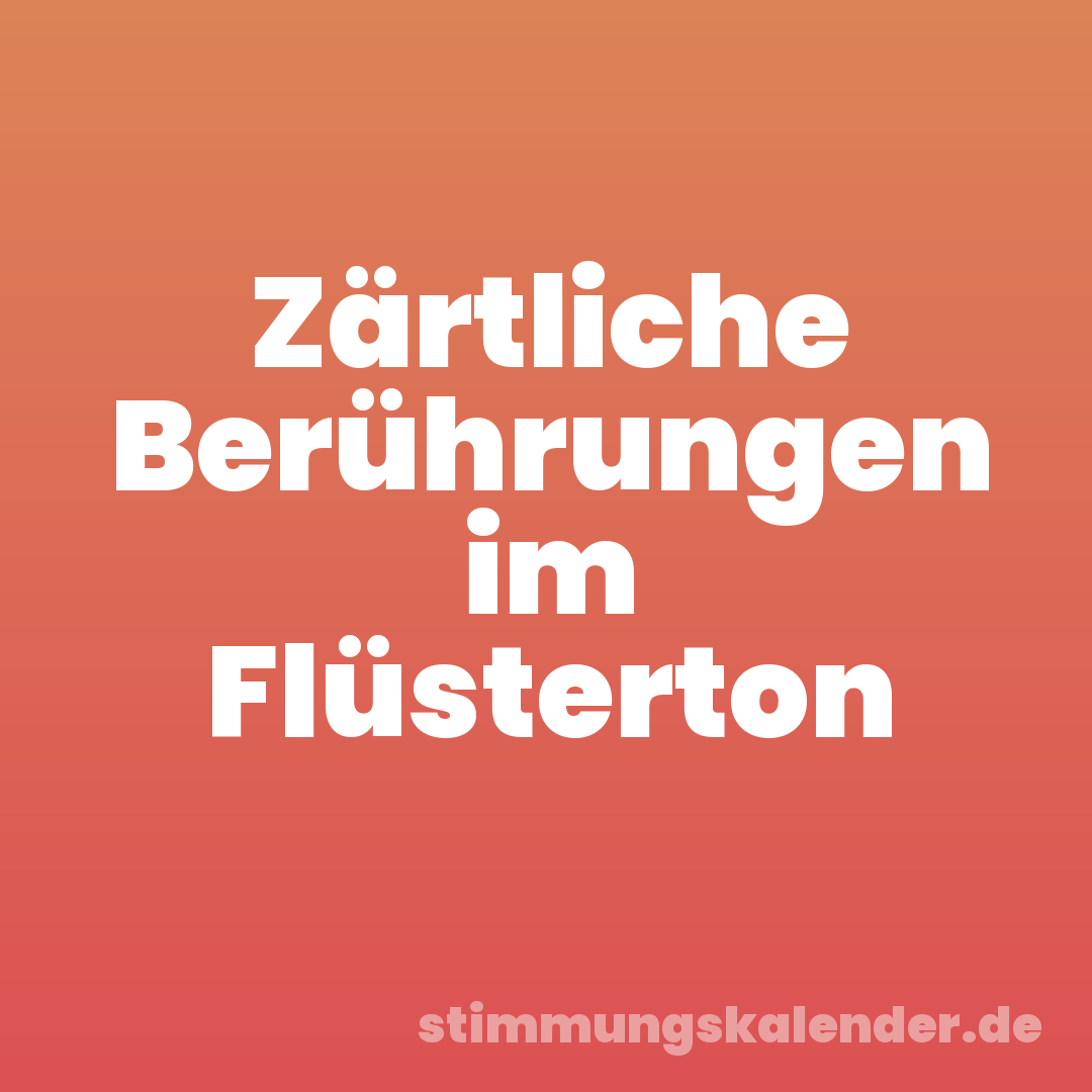 Zärtliche Berührungen im Flüsterton