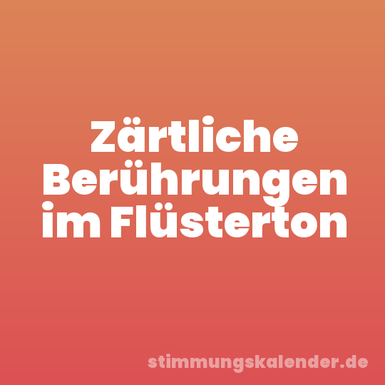 Zärtliche Berührungen im Flüsterton