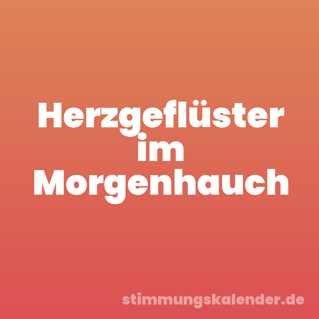 Herzgeflüster im Morgenhauch