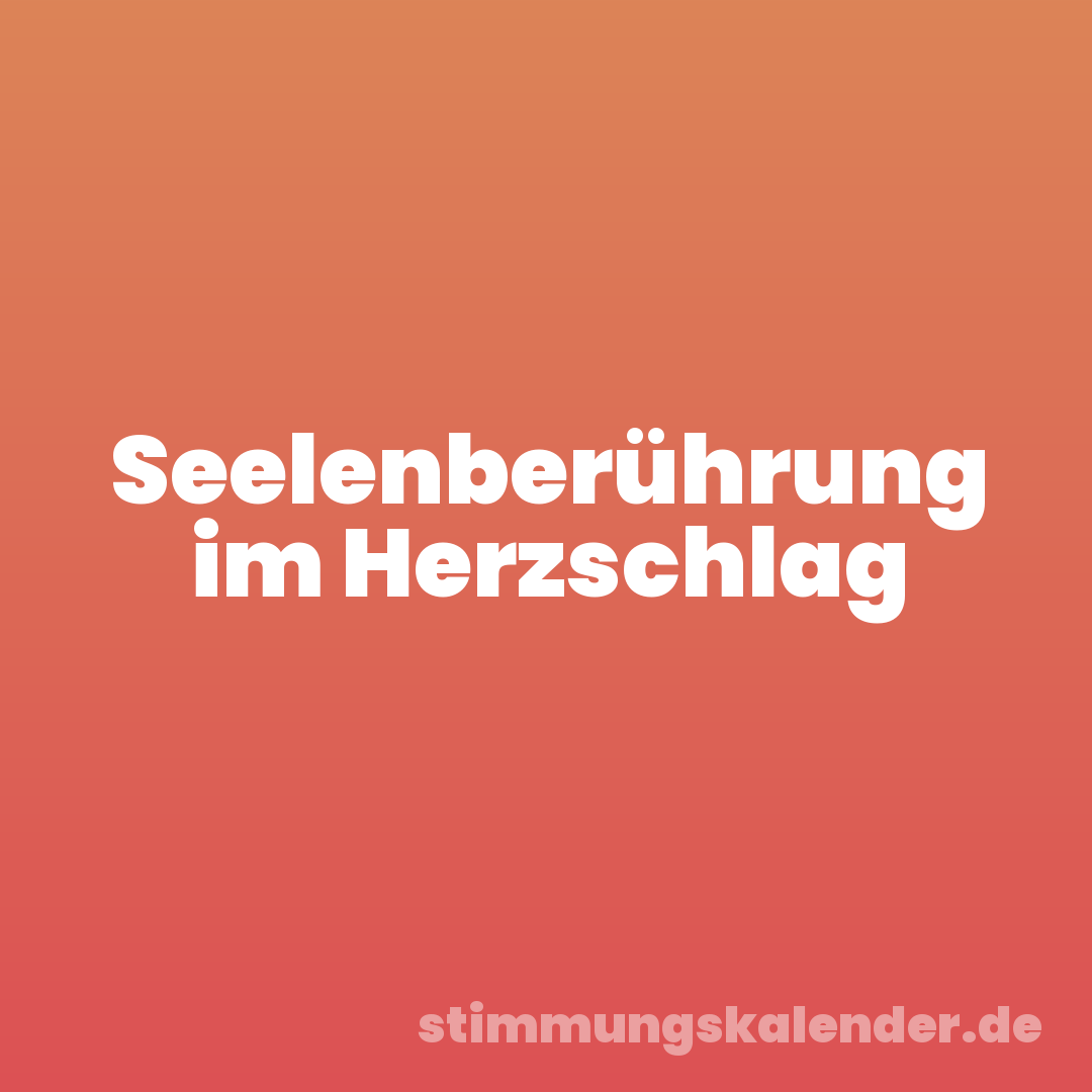 Seelenberührung im Herzschlag