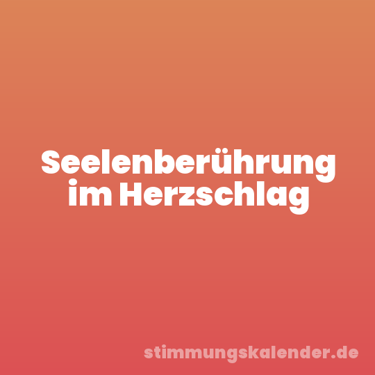 Seelenberührung im Herzschlag
