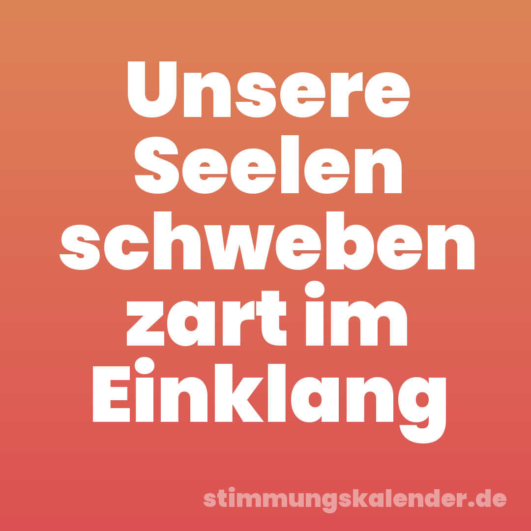 Unsere Seelen schweben zart im Einklang