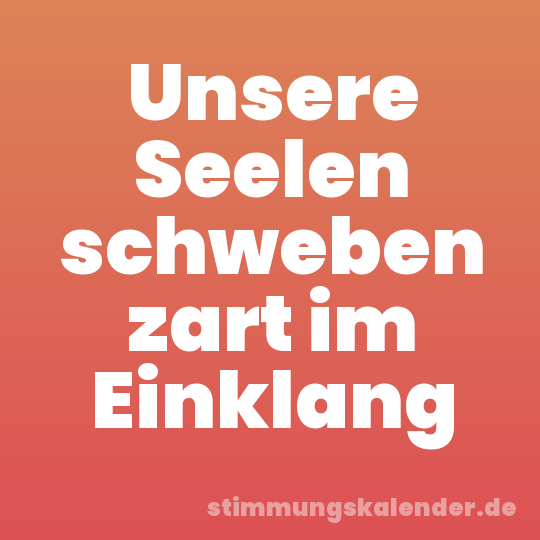Unsere Seelen schweben zart im Einklang