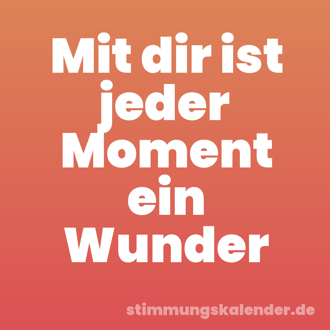 Mit dir ist jeder Moment ein Wunder