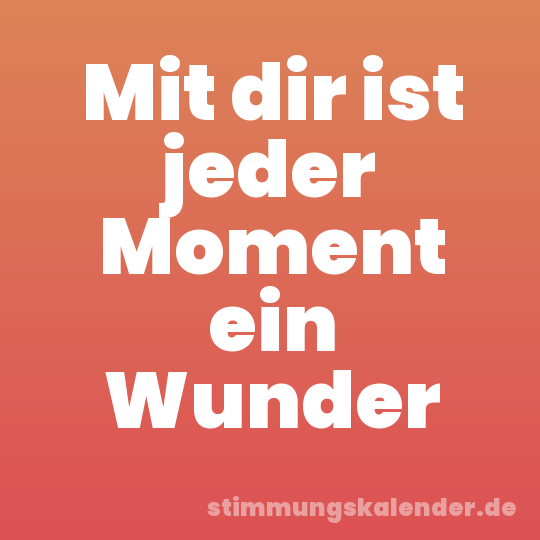 Mit dir ist jeder Moment ein Wunder
