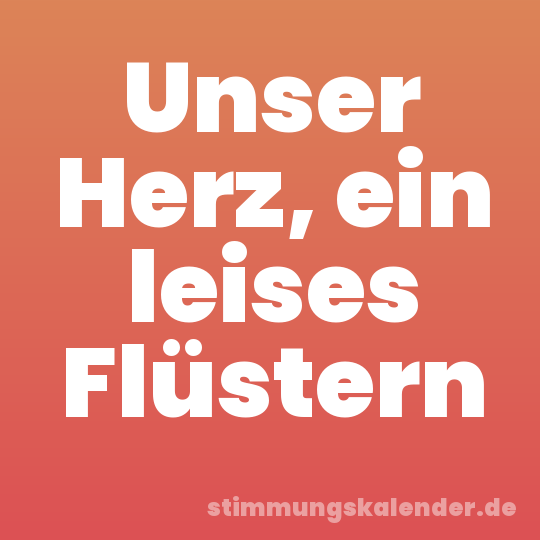 Unser Herz, ein leises Flüstern