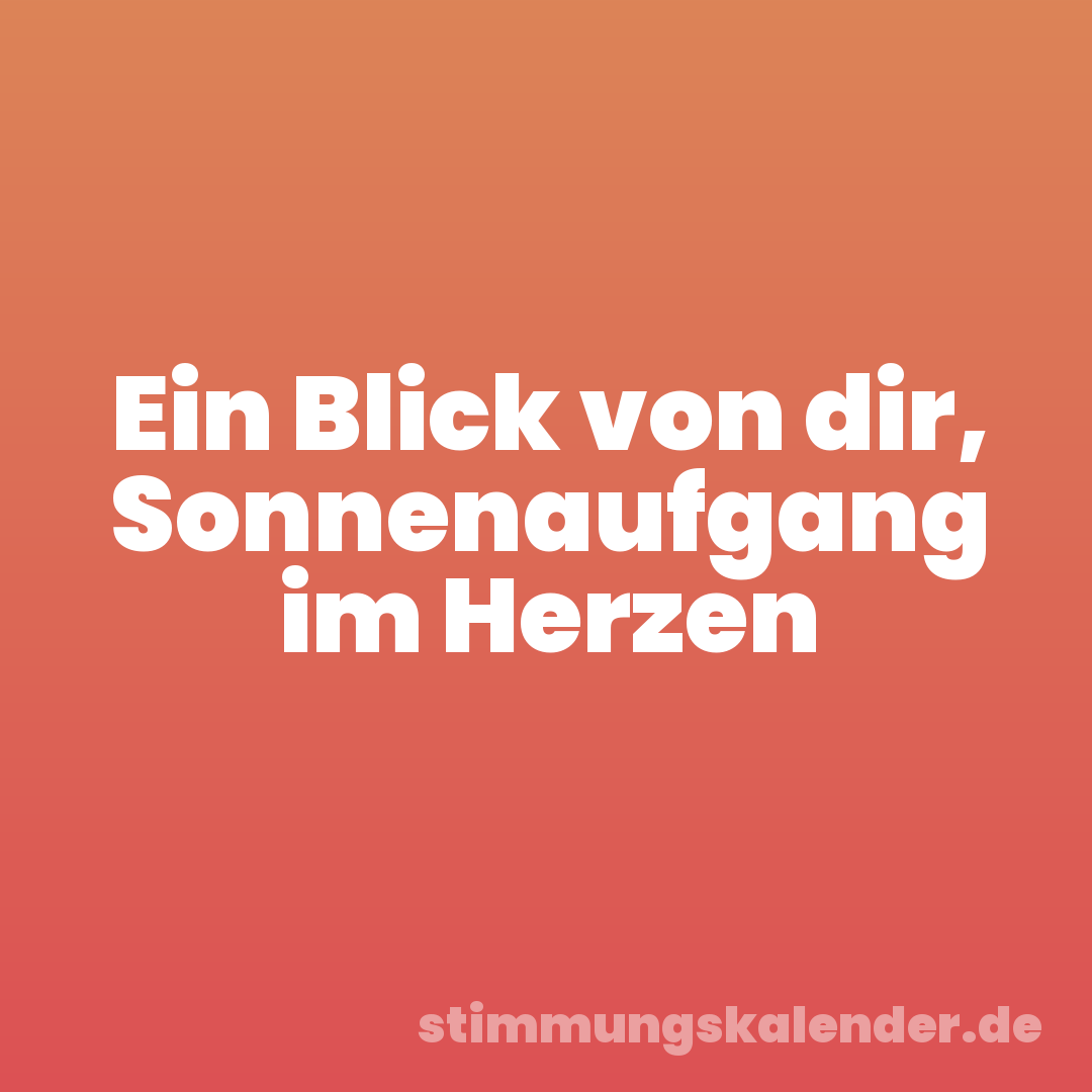 Ein Blick von dir, Sonnenaufgang im Herzen