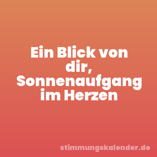 Ein Blick von dir, Sonnenaufgang im Herzen