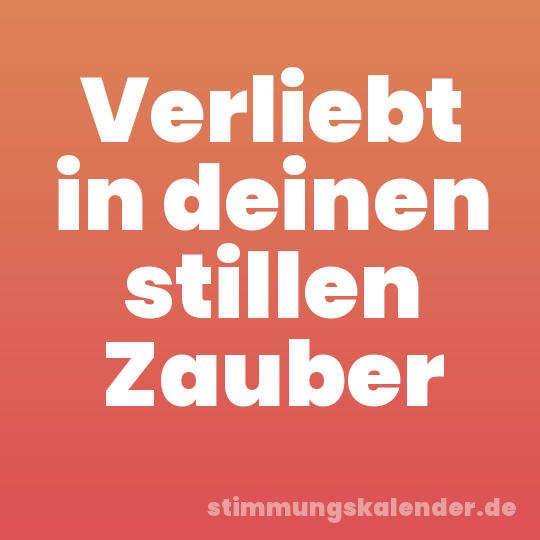 Verliebt in deinen stillen Zauber