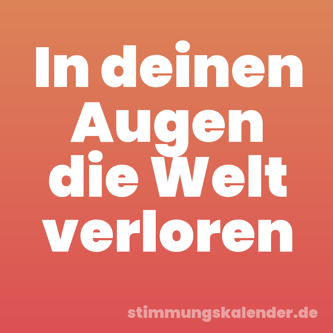 In deinen Augen die Welt verloren