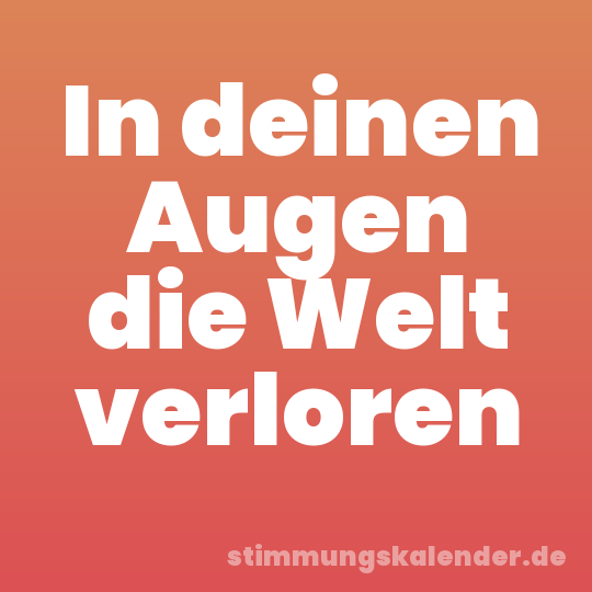 In deinen Augen die Welt verloren