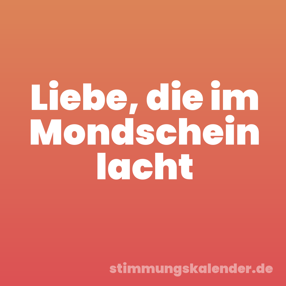 Liebe, die im Mondschein lacht