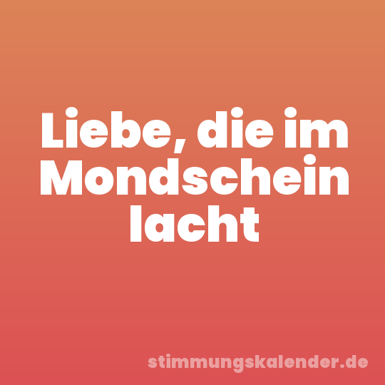Liebe, die im Mondschein lacht