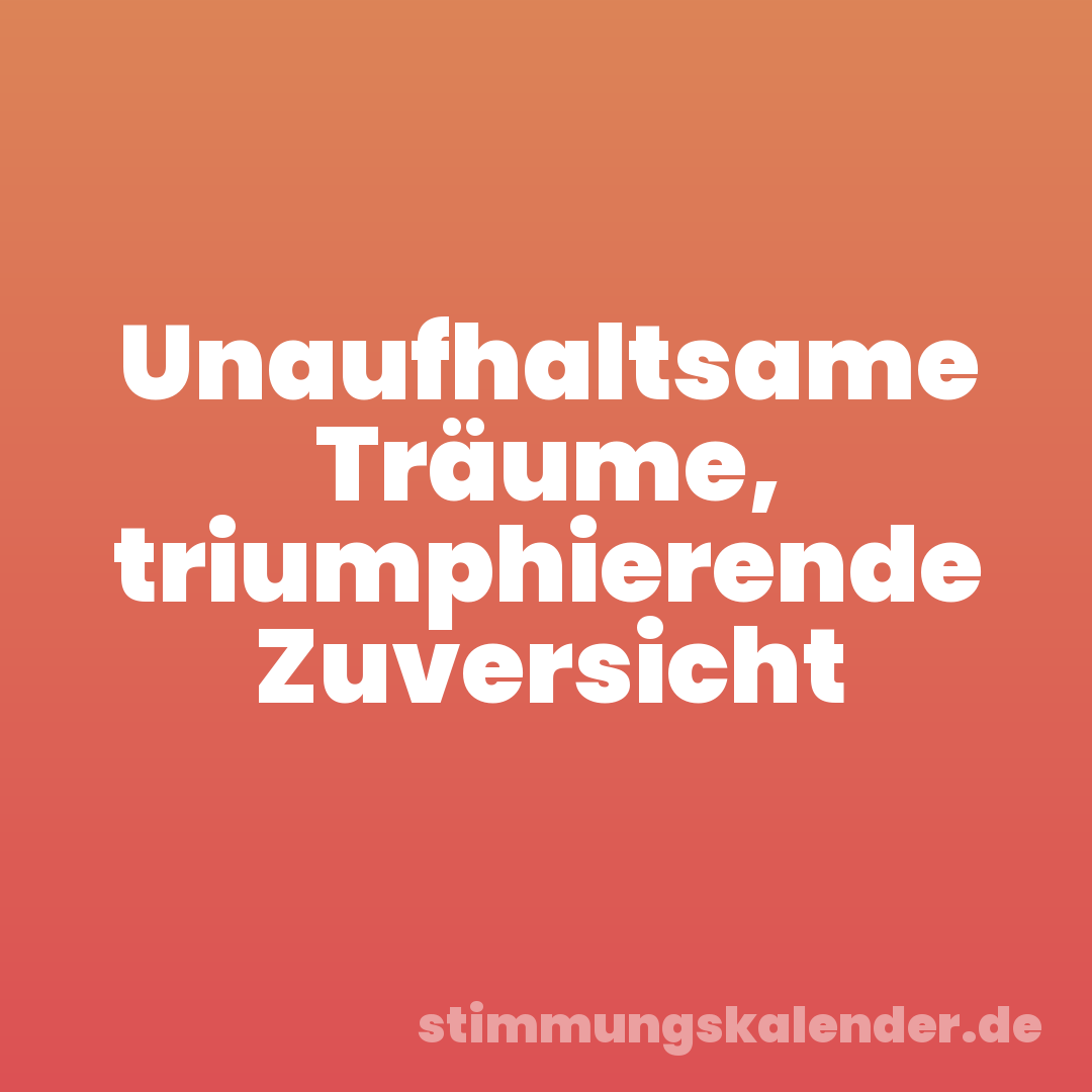 Unaufhaltsame Träume, triumphierende Zuversicht