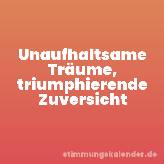 Unaufhaltsame Träume, triumphierende Zuversicht