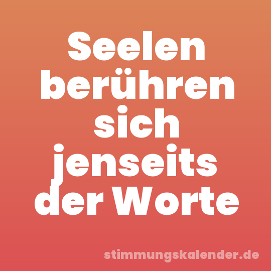 Seelen berühren sich jenseits der Worte