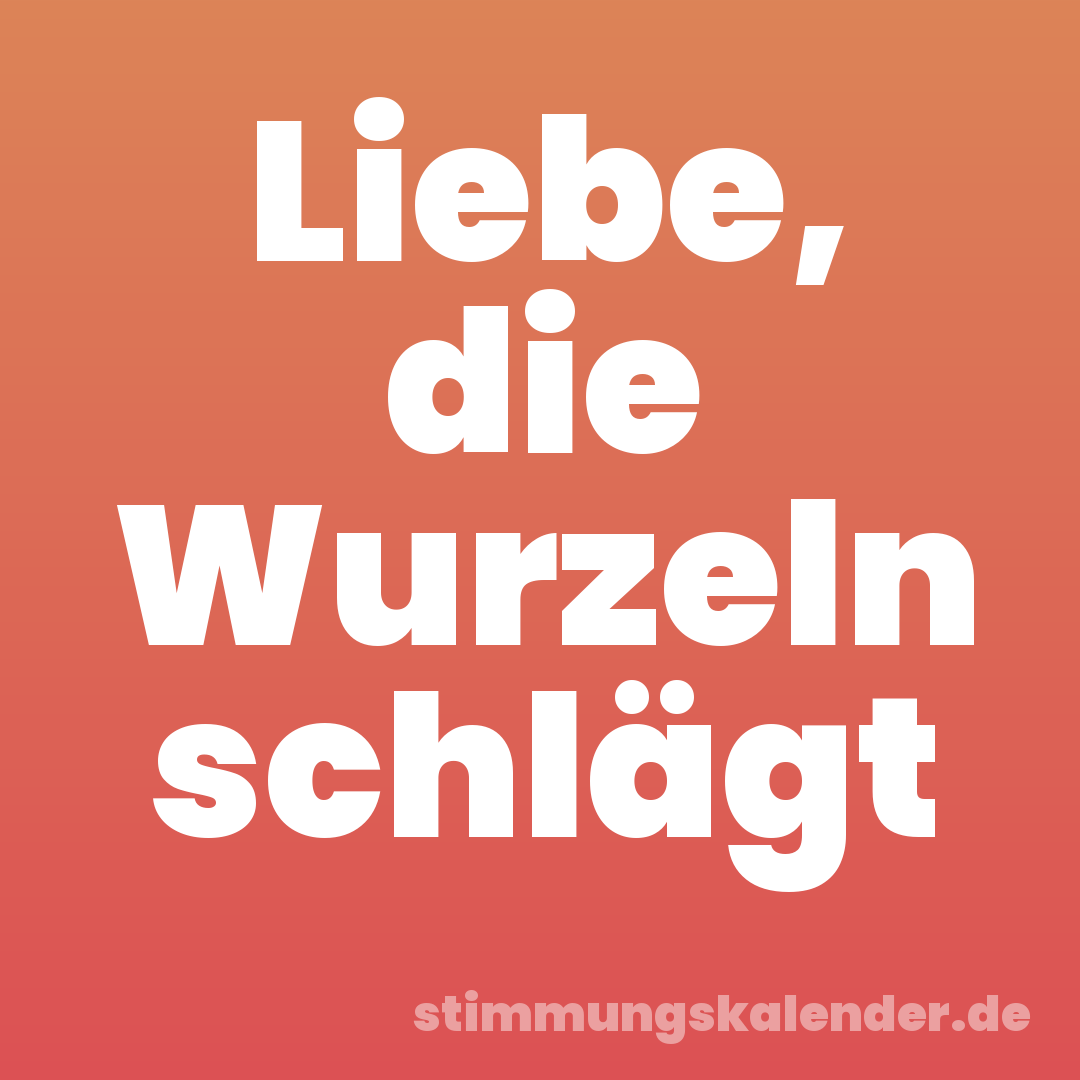 Liebe, die Wurzeln schlägt