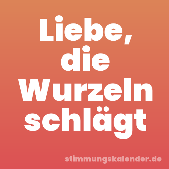 Liebe, die Wurzeln schlägt