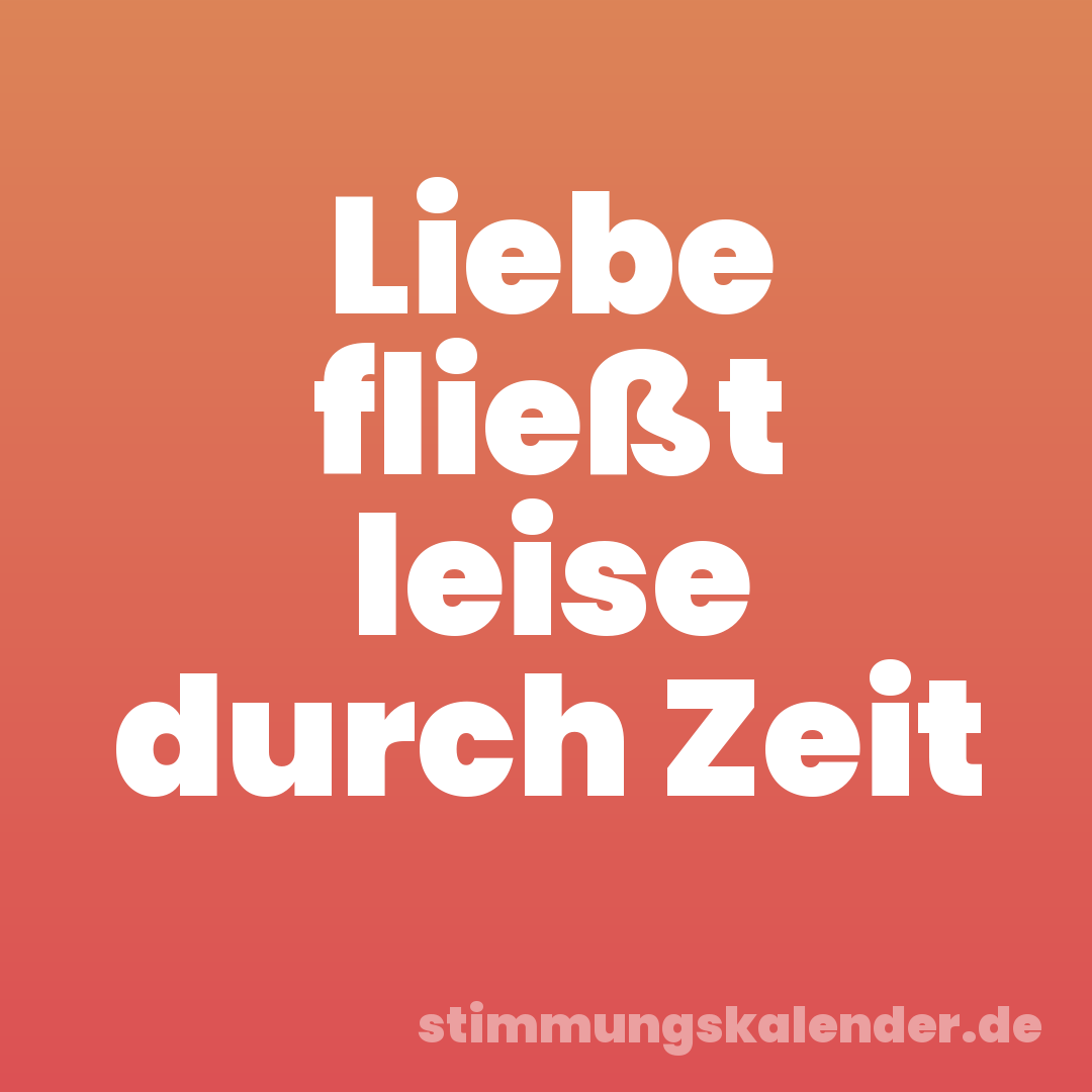 Liebe fließt leise durch Zeit