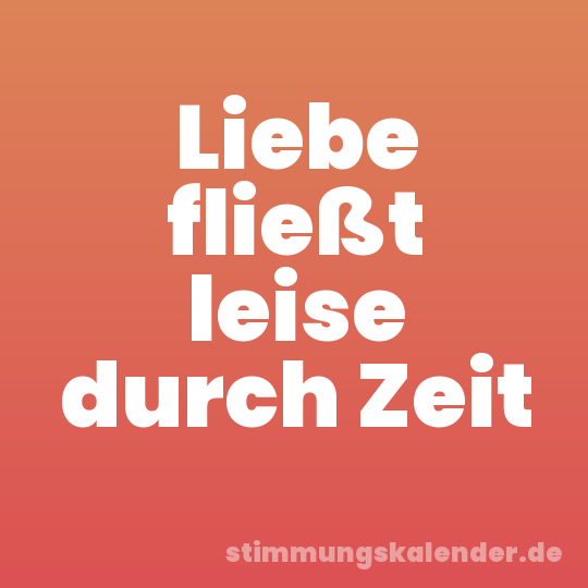 Liebe fließt leise durch Zeit