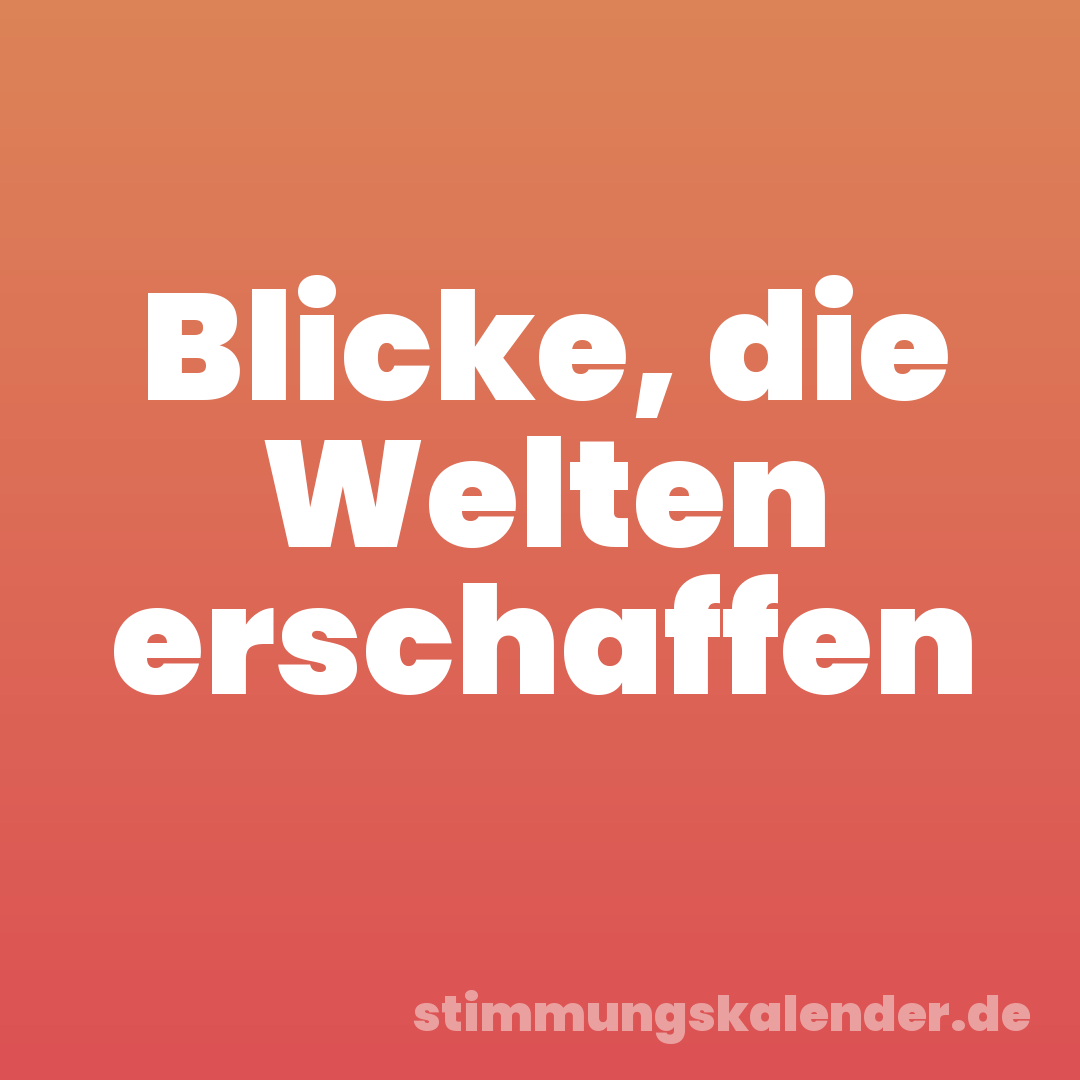 Blicke, die Welten erschaffen