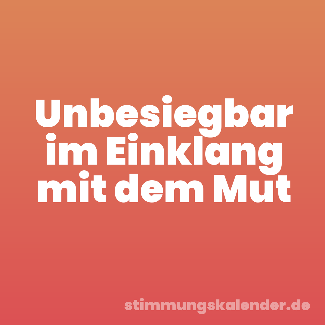 Unbesiegbar im Einklang mit dem Mut