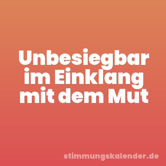 Unbesiegbar im Einklang mit dem Mut