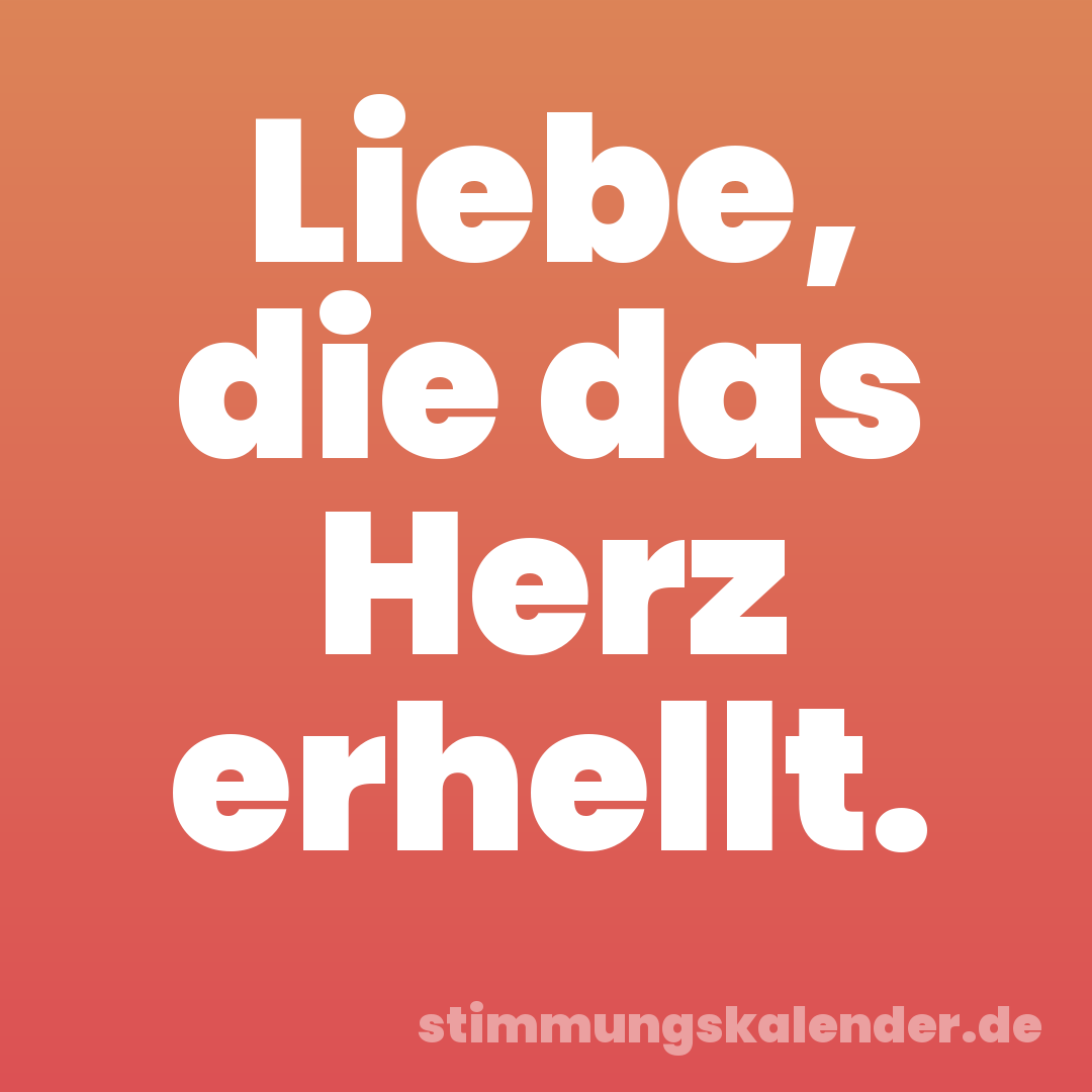 Liebe, die das Herz erhellt.