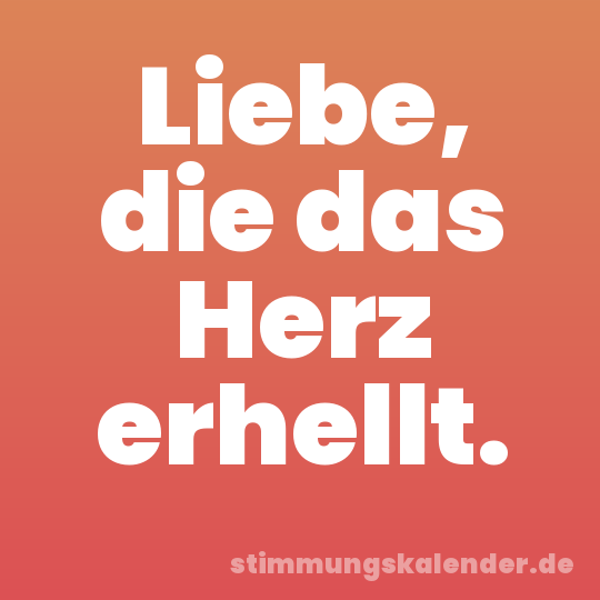 Liebe, die das Herz erhellt.