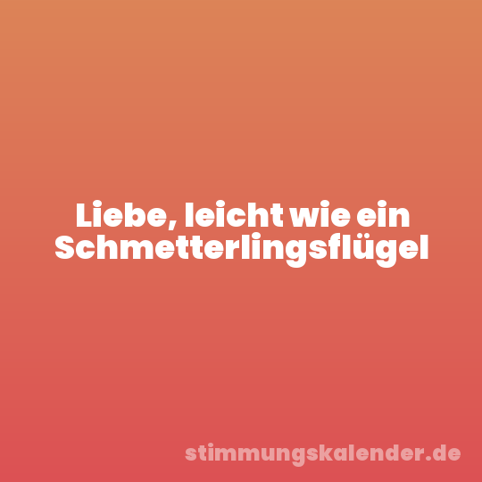 Liebe, leicht wie ein Schmetterlingsflügel