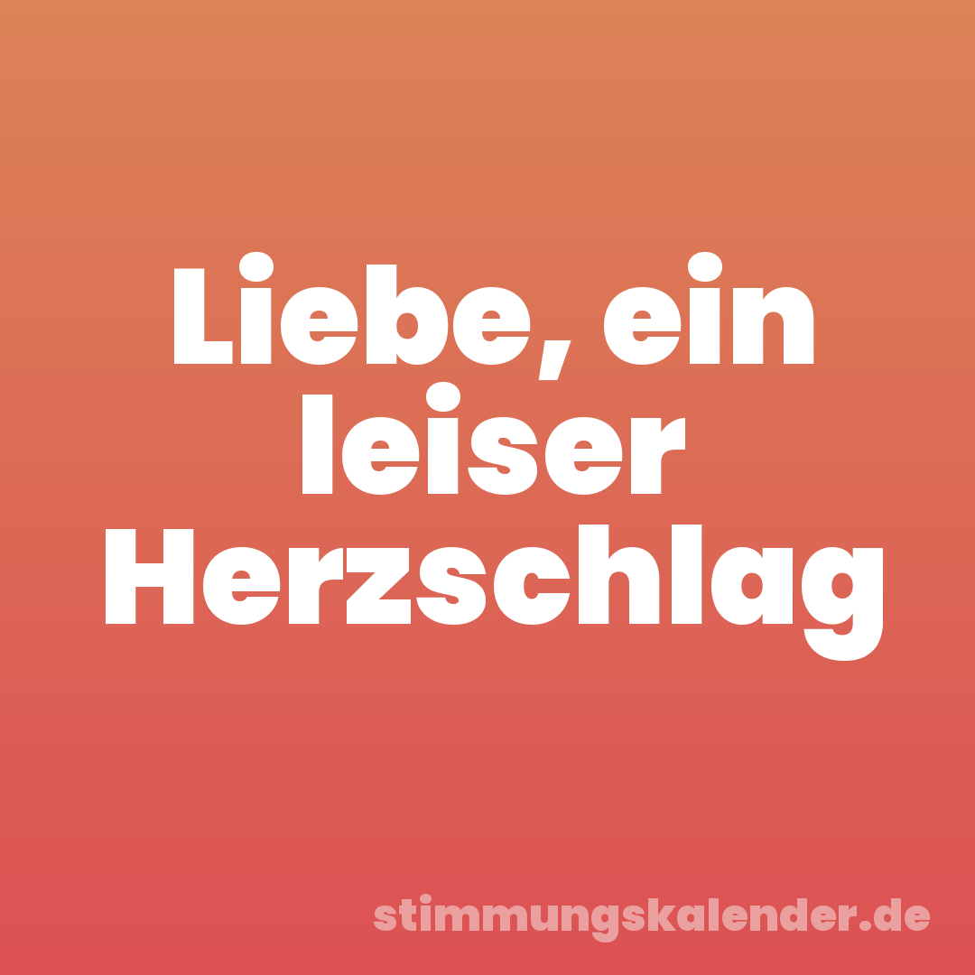 Liebe, ein leiser Herzschlag