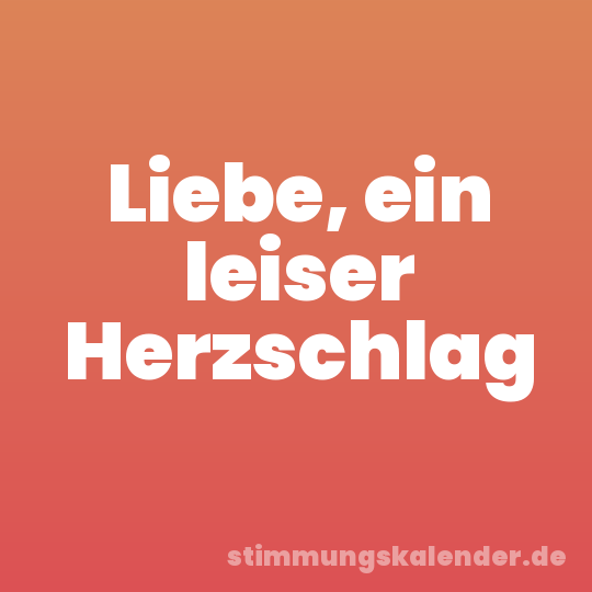 Liebe, ein leiser Herzschlag