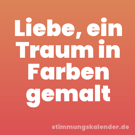 Liebe, ein Traum in Farben gemalt