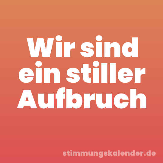 Wir sind ein stiller Aufbruch