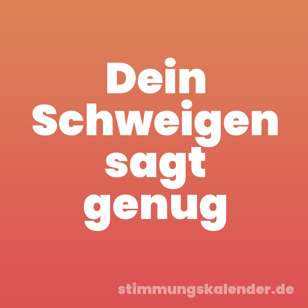 Dein Schweigen sagt genug